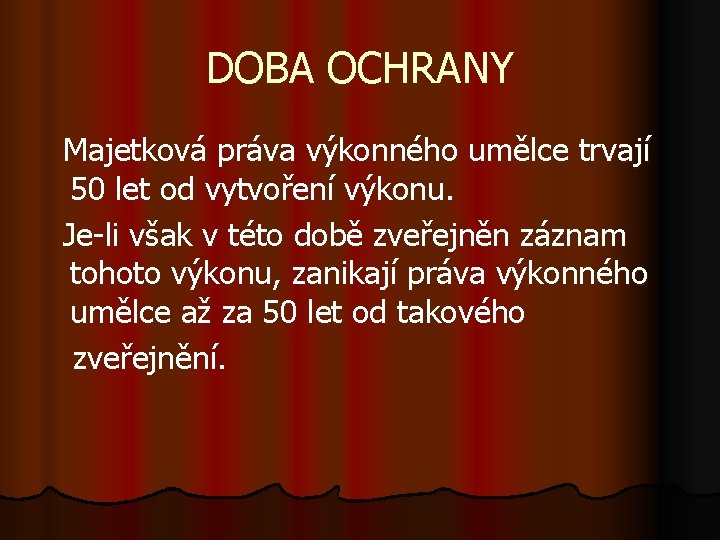 DOBA OCHRANY Majetková práva výkonného umělce trvají 50 let od vytvoření výkonu. Je-li však