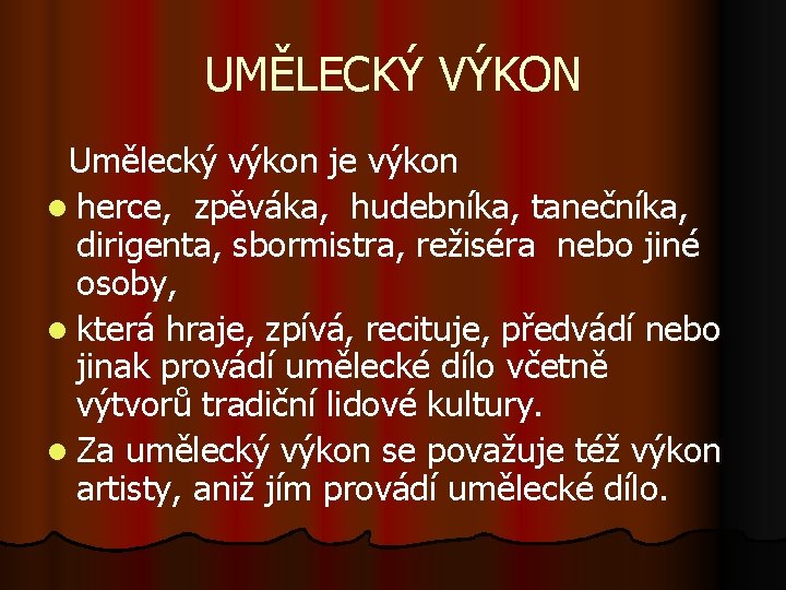 UMĚLECKÝ VÝKON Umělecký výkon je výkon l herce, zpěváka, hudebníka, tanečníka, dirigenta, sbormistra, režiséra