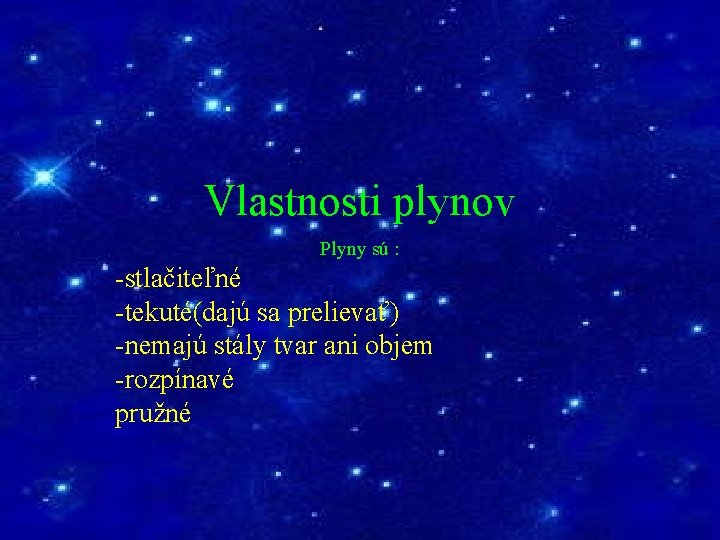 Vlastnosti plynov Plyny sú : -stlačiteľné -tekuté(dajú sa prelievať) -nemajú stály tvar ani objem