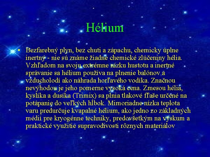 Hélium • Bezfarebný plyn, bez chuti a zápachu, chemicky úplne inertný - nie sú