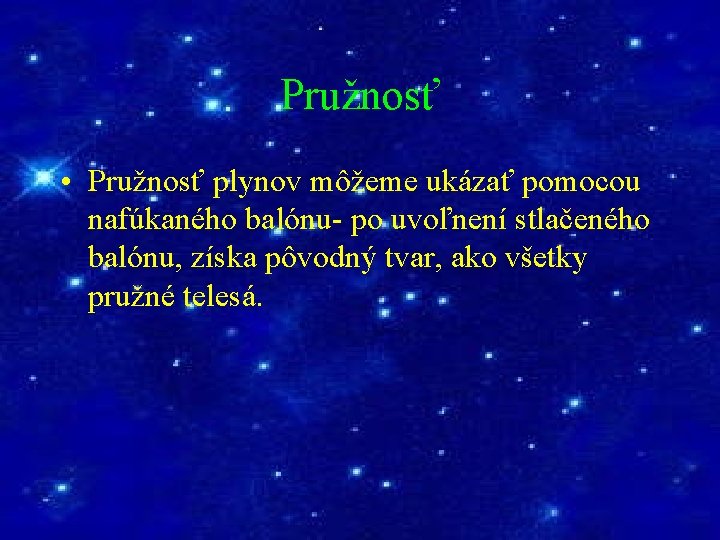 Pružnosť • Pružnosť plynov môžeme ukázať pomocou nafúkaného balónu- po uvoľnení stlačeného balónu, získa