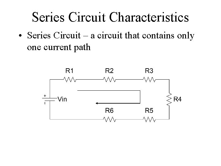 Series Circuit Characteristics • Series Circuit – a circuit that contains only one current