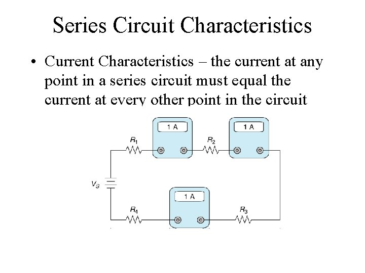 Series Circuit Characteristics • Current Characteristics – the current at any point in a