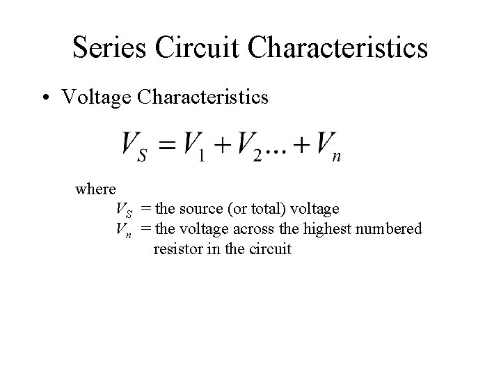 Series Circuit Characteristics • Voltage Characteristics where VS = the source (or total) voltage