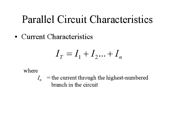 Parallel Circuit Characteristics • Current Characteristics where In = the current through the highest-numbered