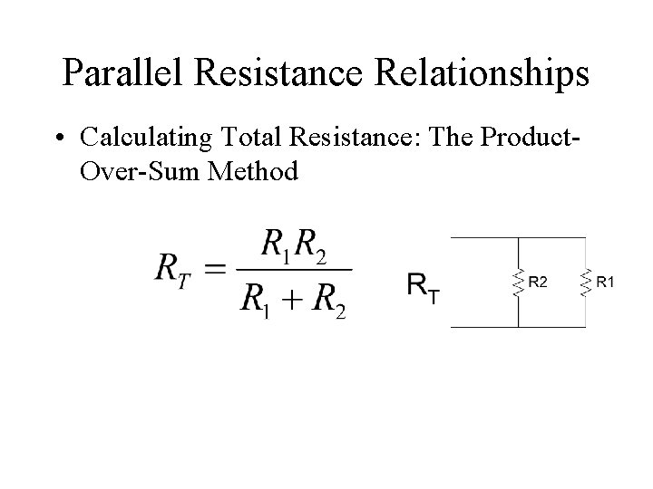 Parallel Resistance Relationships • Calculating Total Resistance: The Product. Over-Sum Method 