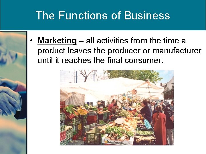 The Functions of Business • Marketing – all activities from the time a product