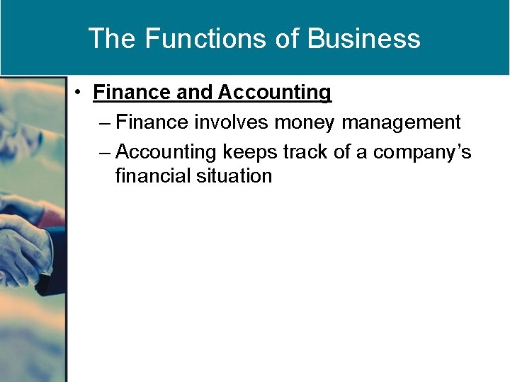 The Functions of Business • Finance and Accounting – Finance involves money management –