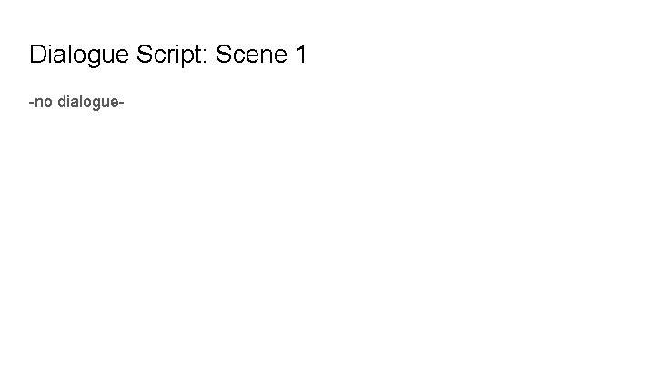 Dialogue Script: Scene 1 -no dialogue- 