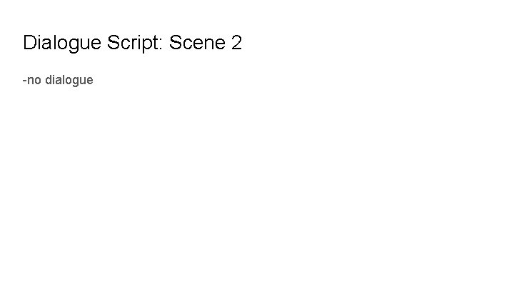 Dialogue Script: Scene 2 -no dialogue 