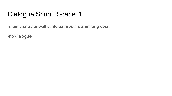 Dialogue Script: Scene 4 -main character walks into bathroom slammiong door-no dialogue- 