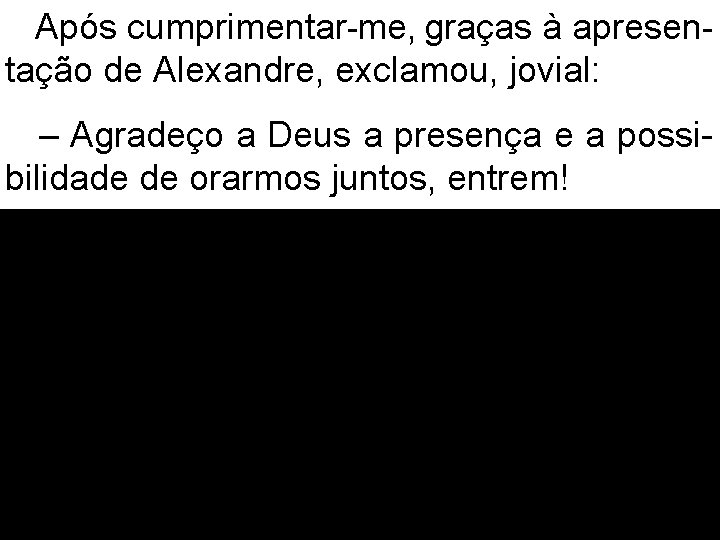 Após cumprimentar-me, graças à apresentação de Alexandre, exclamou, jovial: – Agradeço a Deus a