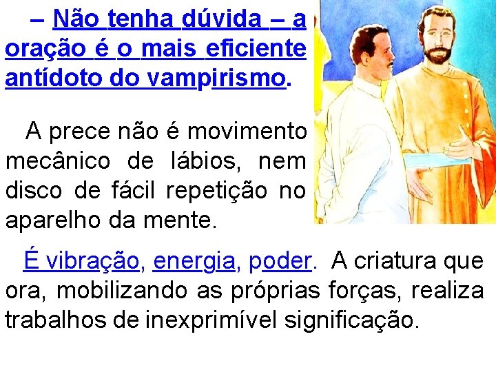 – Não tenha dúvida – a oração é o mais eficiente antídoto do vampirismo.