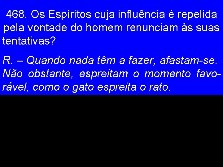 468. Os Espíritos cuja influência é repelida pela vontade do homem renunciam às suas