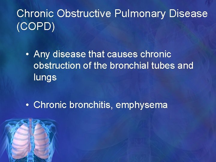 Chronic Obstructive Pulmonary Disease (COPD) • Any disease that causes chronic obstruction of the