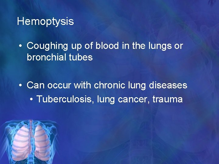 Hemoptysis • Coughing up of blood in the lungs or bronchial tubes • Can