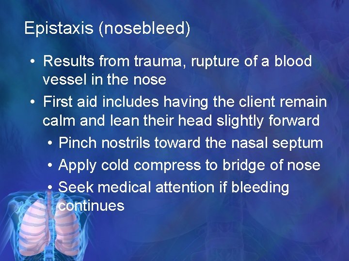 Epistaxis (nosebleed) • Results from trauma, rupture of a blood vessel in the nose