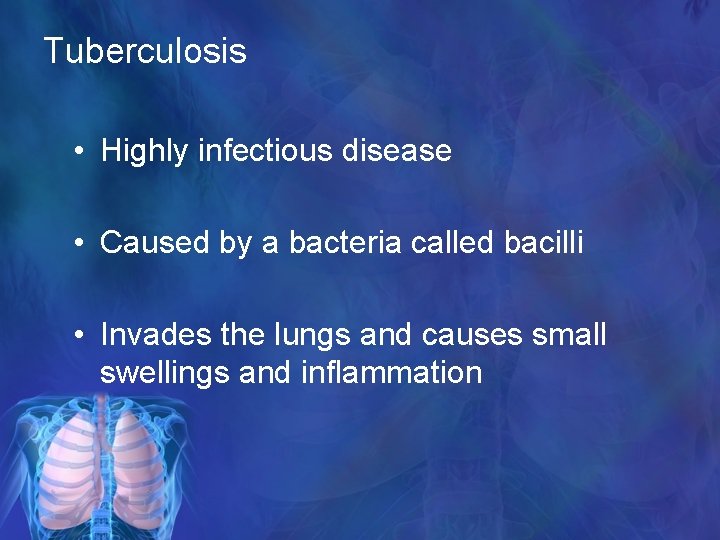 Tuberculosis • Highly infectious disease • Caused by a bacteria called bacilli • Invades