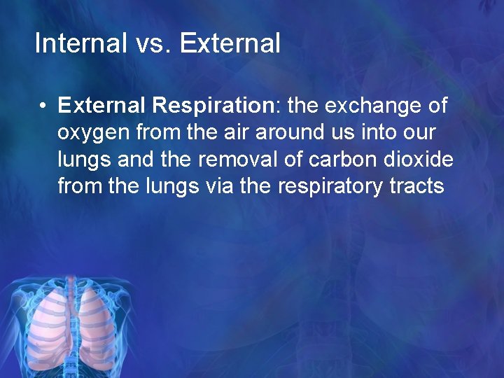 Internal vs. External • External Respiration: the exchange of oxygen from the air around