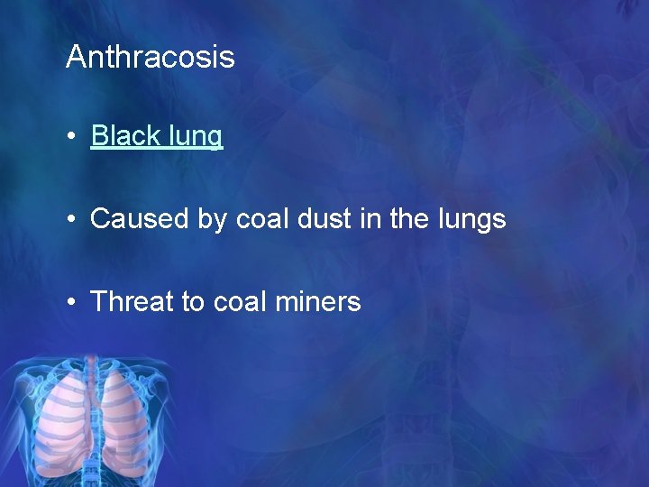 Anthracosis • Black lung • Caused by coal dust in the lungs • Threat
