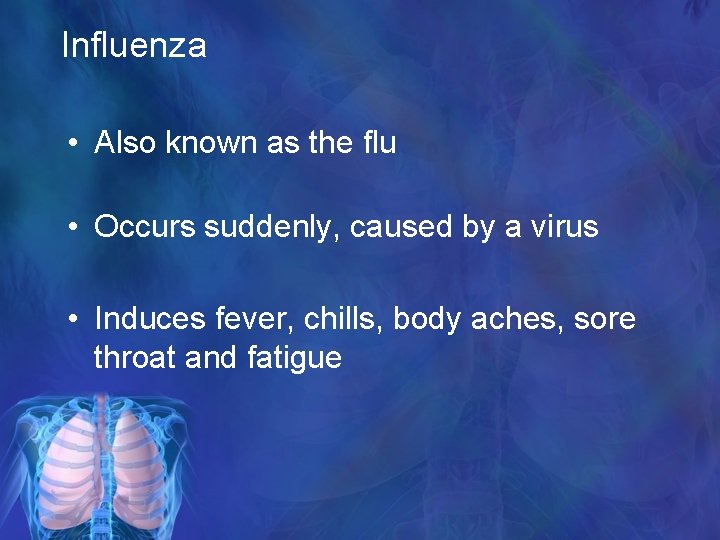 Influenza • Also known as the flu • Occurs suddenly, caused by a virus