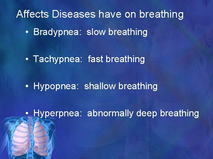 Affects Diseases have on breathing • Bradypnea: slow breathing • Tachypnea: fast breathing •