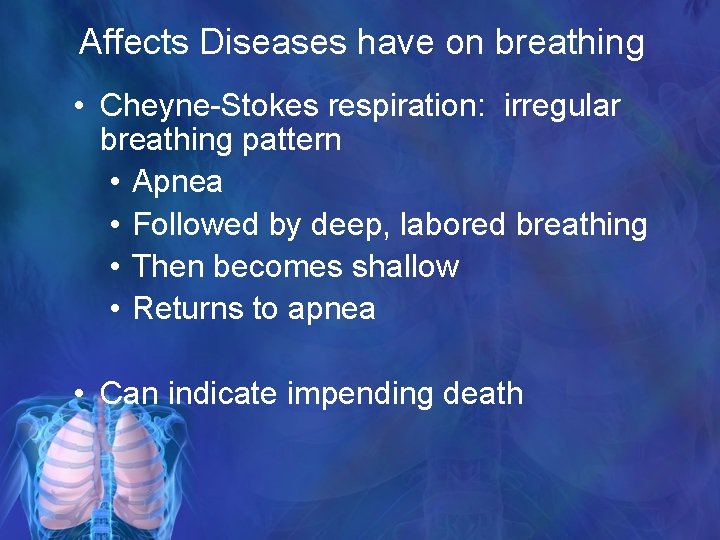 Affects Diseases have on breathing • Cheyne-Stokes respiration: irregular breathing pattern • Apnea •