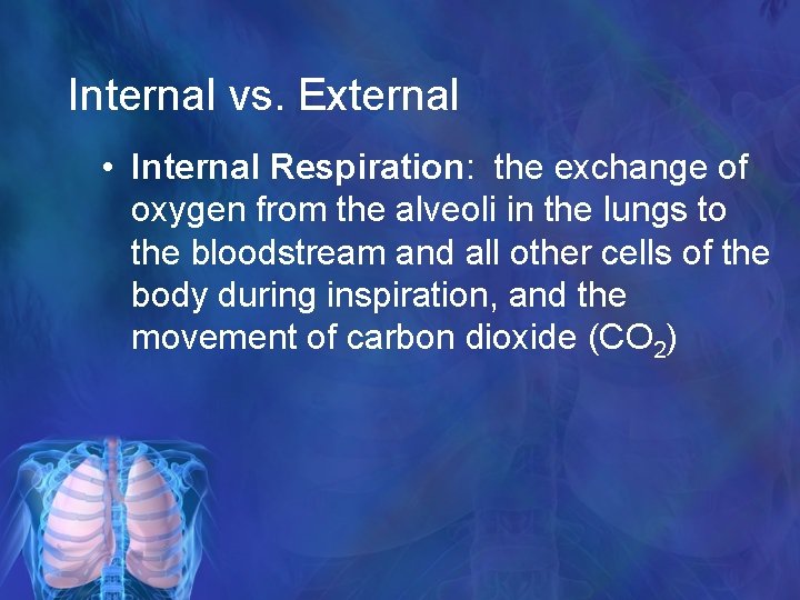 Internal vs. External • Internal Respiration: the exchange of oxygen from the alveoli in