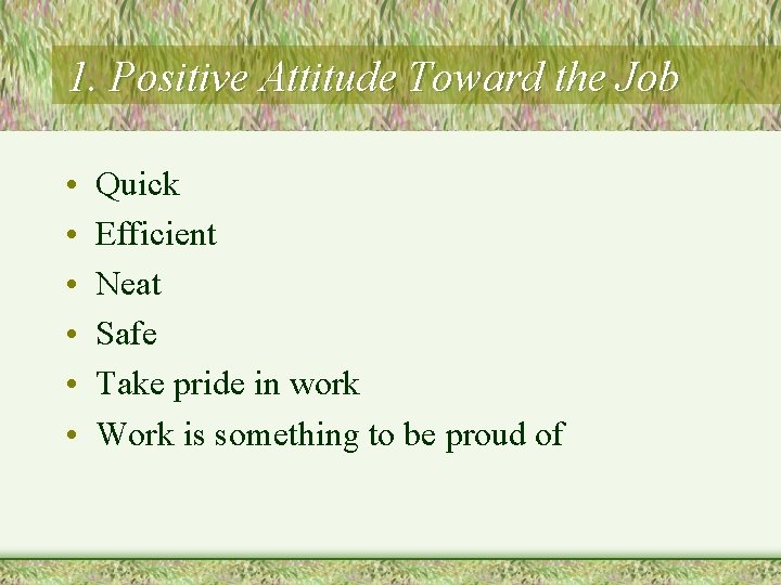 1. Positive Attitude Toward the Job • • • Quick Efficient Neat Safe Take