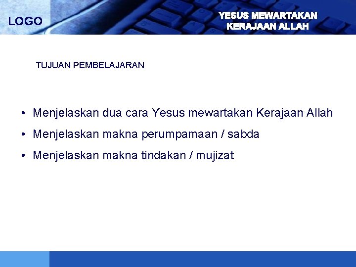 LOGO YESUS MEWARTAKAN KERAJAAN ALLAH TUJUAN PEMBELAJARAN • Menjelaskan dua cara Yesus mewartakan Kerajaan