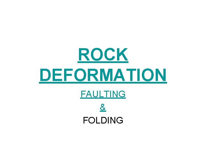 ROCK DEFORMATION FAULTING & FOLDING 