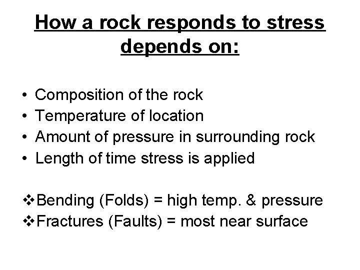 How a rock responds to stress depends on: • • Composition of the rock