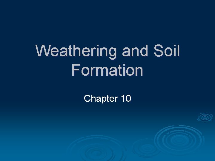 Weathering and Soil Formation Chapter 10 