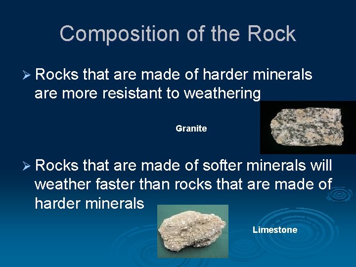 Composition of the Rock Ø Rocks that are made of harder minerals are more