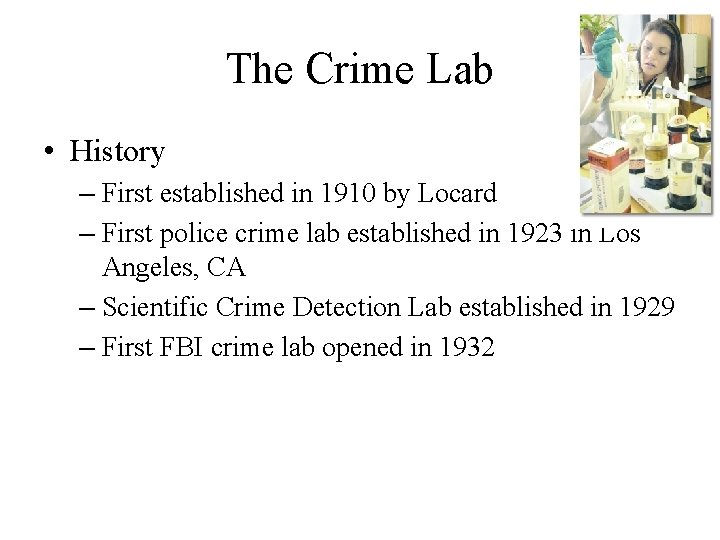 The Crime Lab • History – First established in 1910 by Locard – First