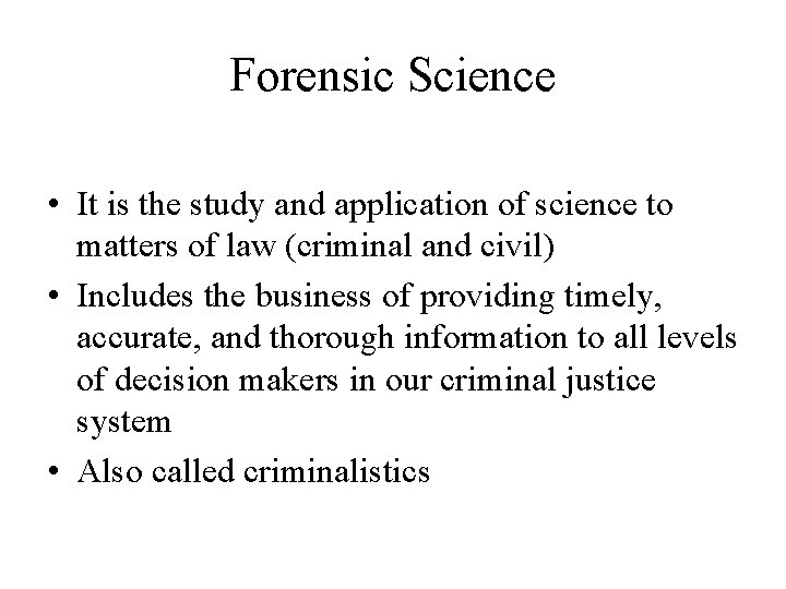 Forensic Science • It is the study and application of science to matters of