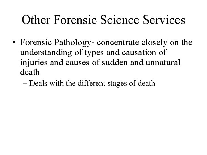 Other Forensic Science Services • Forensic Pathology- concentrate closely on the understanding of types