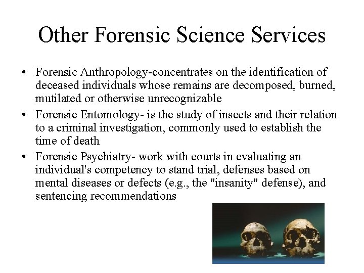 Other Forensic Science Services • Forensic Anthropology-concentrates on the identification of deceased individuals whose