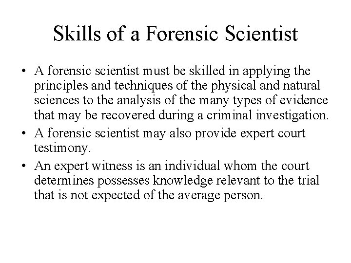 Skills of a Forensic Scientist • A forensic scientist must be skilled in applying