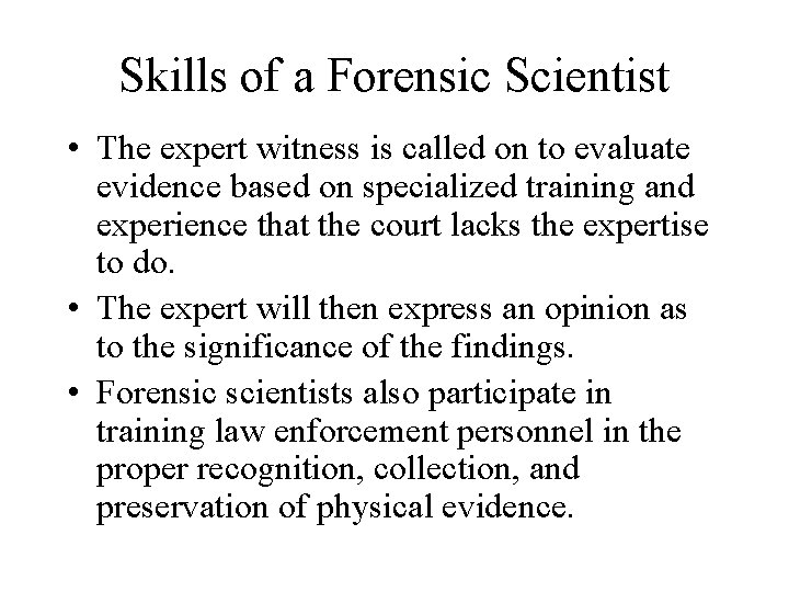 Skills of a Forensic Scientist • The expert witness is called on to evaluate