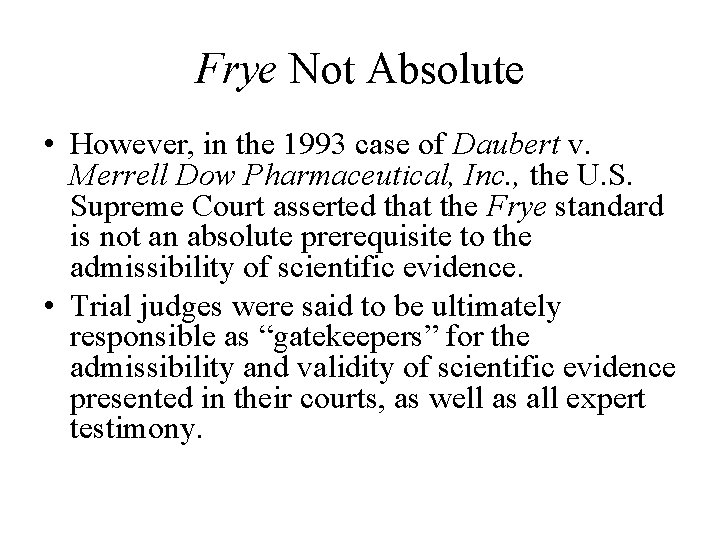 Frye Not Absolute • However, in the 1993 case of Daubert v. Merrell Dow