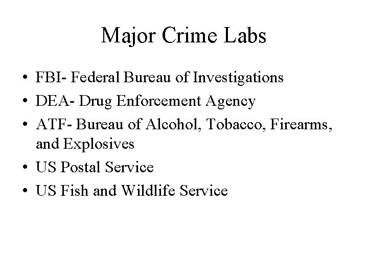 Major Crime Labs • FBI- Federal Bureau of Investigations • DEA- Drug Enforcement Agency