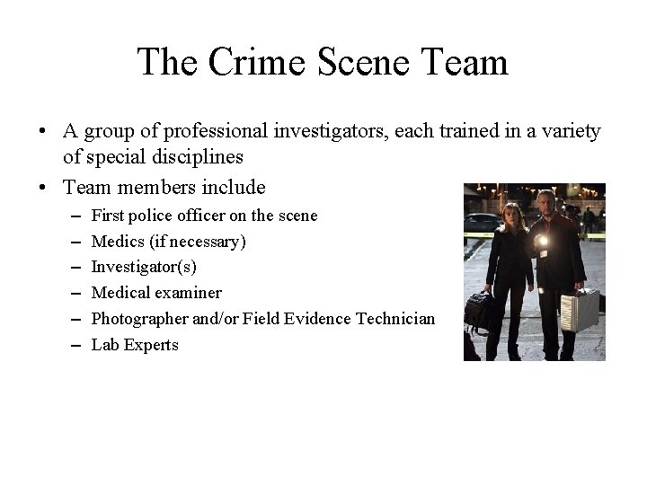 The Crime Scene Team • A group of professional investigators, each trained in a