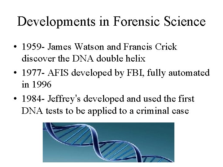 Developments in Forensic Science • 1959 - James Watson and Francis Crick discover the