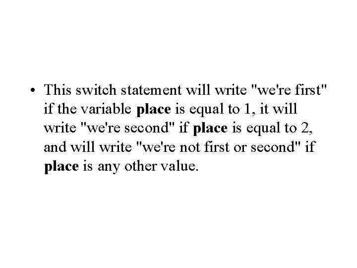  • This switch statement will write "we're first" if the variable place is