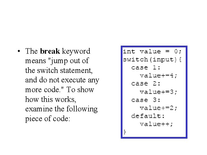  • The break keyword means "jump out of the switch statement, and do