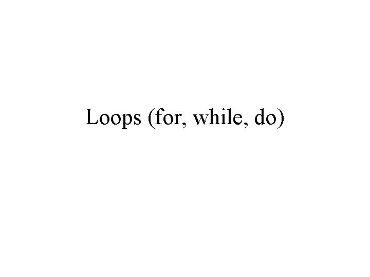 Loops (for, while, do) 
