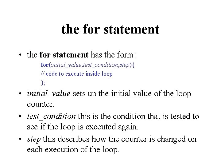 the for statement • the for statement has the form: for(initial_value, test_condition, step){ //