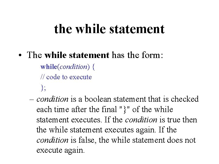 the while statement • The while statement has the form: while(condition) { // code