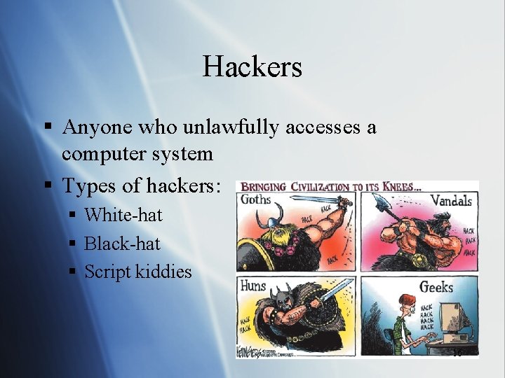 Hackers § Anyone who unlawfully accesses a computer system § Types of hackers: §